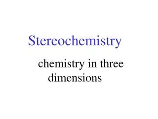 Stereochemistry chemistry in three dimensions