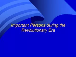 Important Persons during the Revolutionary Era