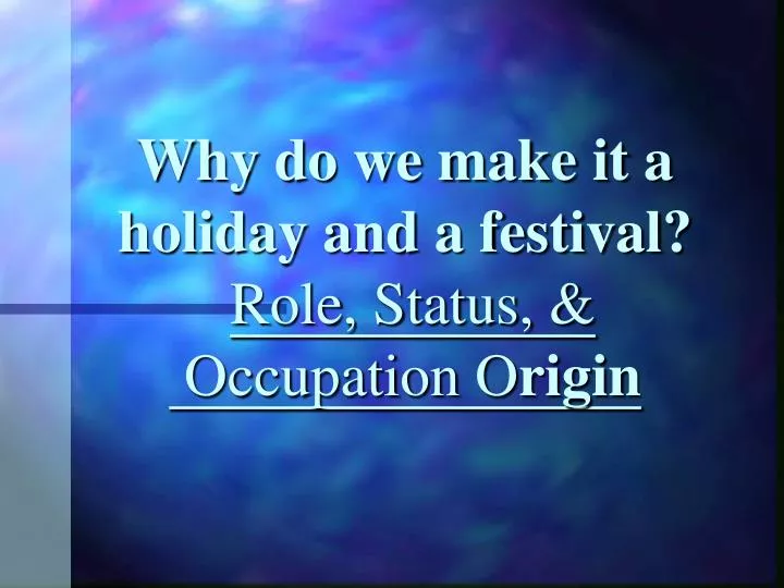 why do we make it a holiday and a festival role status occupation o rigin