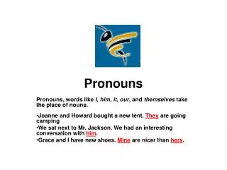 Pronouns Pronouns, words like I, him, it, our , and themselves take the place of nouns.