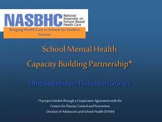 School Mental Health Capacity Building Partnership* Ohio Stakeholder Discussion Groups