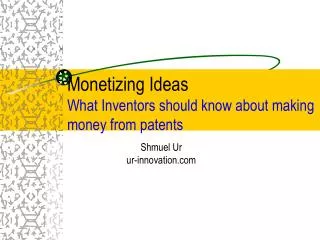Monetizing Ideas What Inventors should know about making money from patents