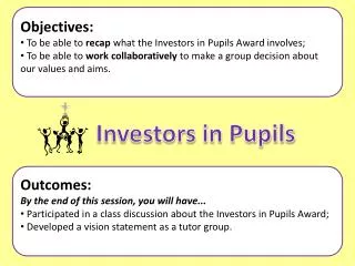 Objectives: To be able to recap what the Investors in Pupils Award involves;