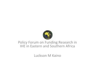 Policy Forum on Funding Research in IHE in Eastern and Southern Africa Luckson M Kaino