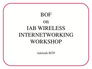 BOF on IAB WIRELESS INTERNETWORKING WORKSHOP