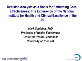 Mark Sculpher, PhD Professor of Health Economics Centre for Health Economics