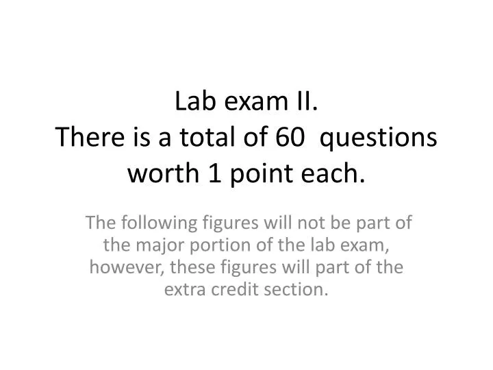 lab exam ii there is a total of 60 questions worth 1 point each