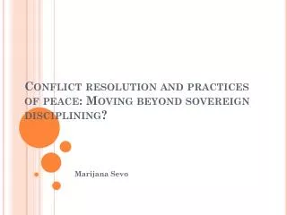C onflict resolution and practices of peace: Moving beyond sovereign disciplining?