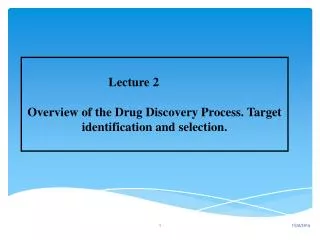 Lecture 2 Overview of the Drug Discovery Process. Target identification and selection.