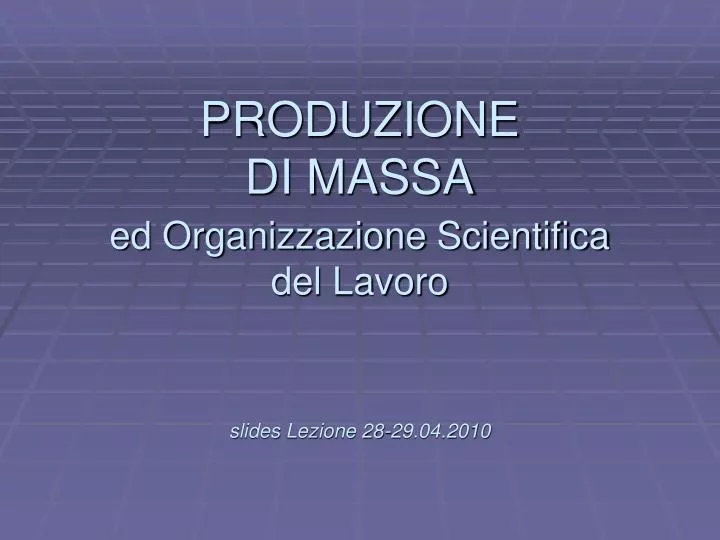 l produzione di massa ed organizzazione scientifica del lavoro slides lezione 28 29 04 2010