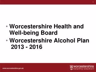 Worcestershire Health and Well-being Board Worcestershire Alcohol Plan 2013 - 2016