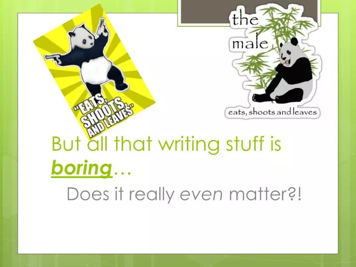 but all that writing stuff is boring