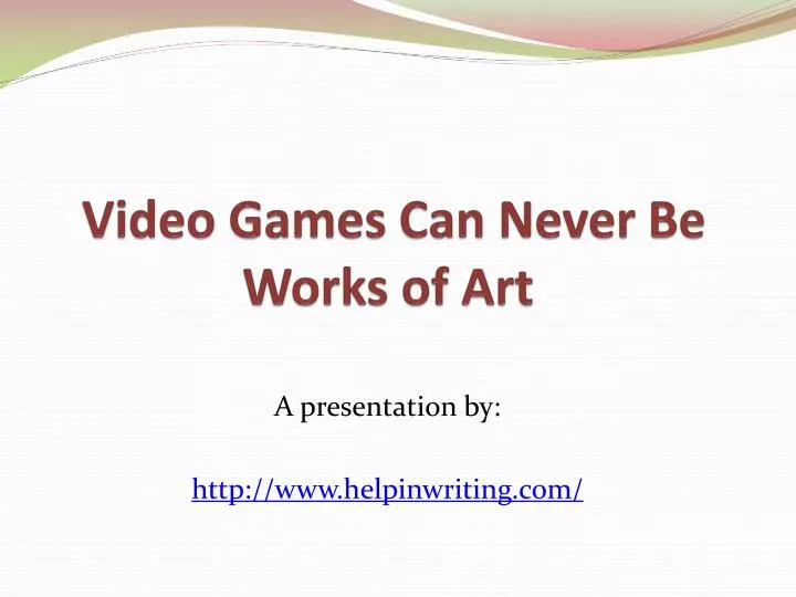 video games can never be works of art