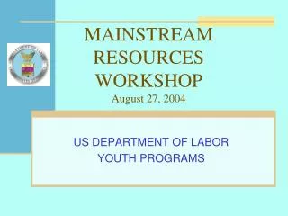 MAINSTREAM RESOURCES WORKSHOP August 27, 2004