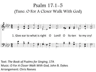 Psalm 17:1-5 (Tune: O For A Closer Walk With God)