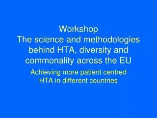 Workshop The science and methodologies behind HTA, diversity and commonality across the EU