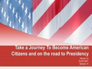 Take a Journey To Become American Citizens and on the road to Presidency