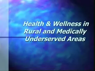 Health &amp; Wellness in Rural and Medically Underserved Areas