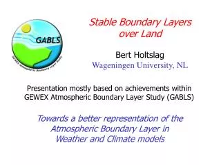 Stable Boundary Layers over Land Bert Holtslag Wageningen University, NL