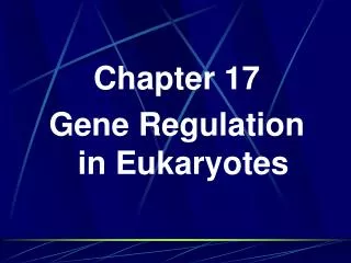 Chapter 17 Gene Regulation in Eukaryotes