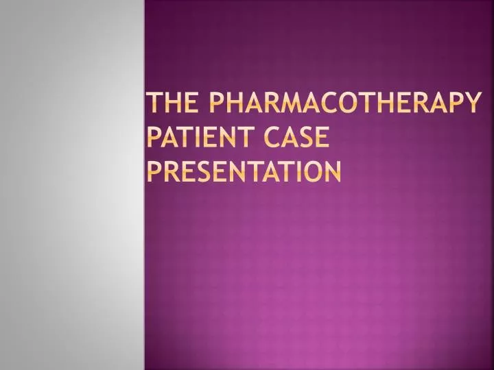 the pharmacotherapy patient case presentation
