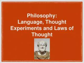 Philosophy: Language, Thought Experiments and Laws of Thought