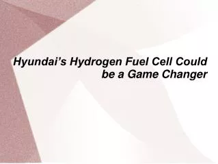 Hyundai’s Hydrogen Fuel Cell Could be a Game Changer