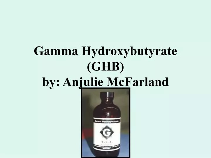 gamma hydroxybutyrate ghb by anjulie mcfarland