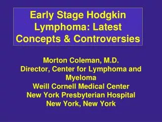 Morton Coleman, M.D. Director, Center for Lymphoma and Myeloma Weill Cornell Medical Center