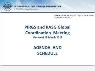 PIRGS and RASG Global Coordination Meeting Montreal 19 March 2013 AGENDA AND SCHEDULE