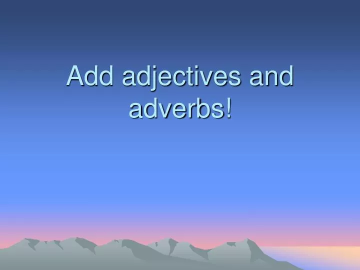 add adjectives and adverbs