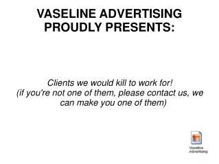 VASELINE ADVERTISING PROUDLY PRESENTS: