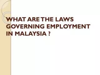 WHAT ARE THE LAWS GOVERNING EMPLOYMENT IN MALAYSIA ?