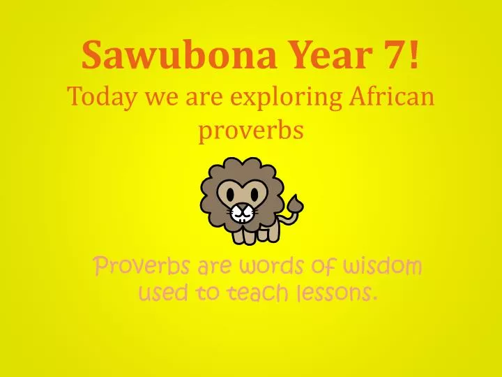 sawubona year 7 today we are exploring african proverbs