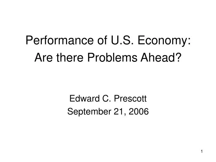 performance of u s economy are there problems ahead edward c prescott september 21 2006