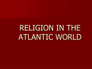 RELIGION IN THE ATLANTIC WORLD