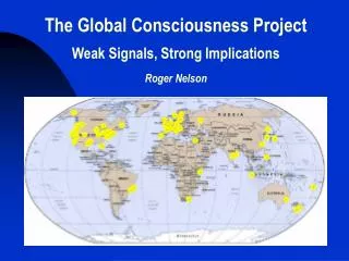 The Global Consciousness Project Weak Signals, Strong Implications Roger Nelson