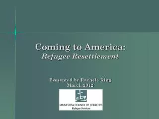 Coming to America: Refugee Resettlement Presented by Rachele King March 2012