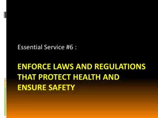 Enforce Laws and Regulations that protect Health and ensure safety