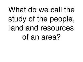 what do we call the study of the people land and resources of an area