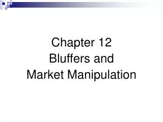 Chapter 12 Bluffers and Market Manipulation