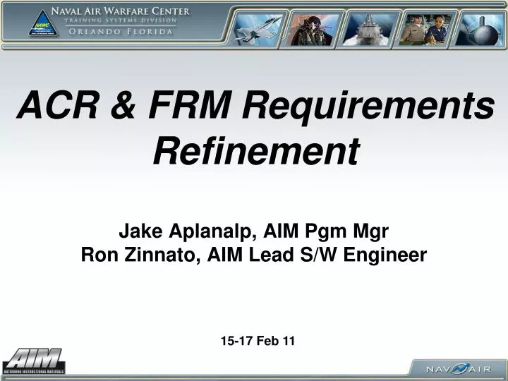 acr frm requirements refinement jake aplanalp aim pgm mgr ron zinnato aim lead s w engineer