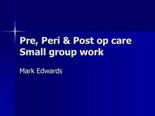 Pre, Peri &amp; Post op care Small group work