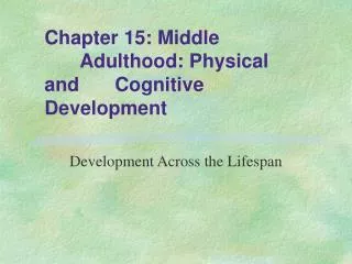 Chapter 15: Middle 	Adulthood: Physical and 	Cognitive Development