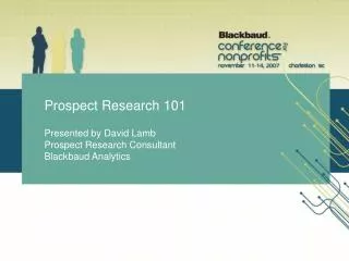 Prospect Research 101 Presented by David Lamb Prospect Research Consultant Blackbaud Analytics