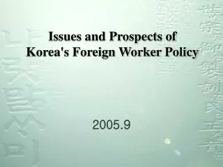 Issues and Prospects of Korea's Foreign Worker Policy