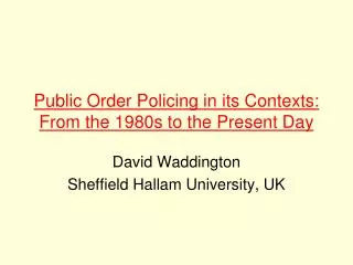 Public Order Policing in its Contexts: From the 1980s to the Present Day