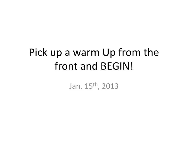 pick up a warm up from the front and begin