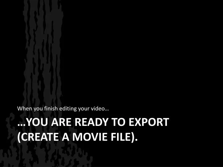 you are ready to export create a movie file