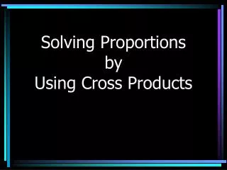 Solving Proportions by Using Cross Products